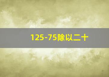 125-75除以二十