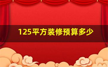 125平方装修预算多少