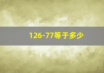 126-77等于多少