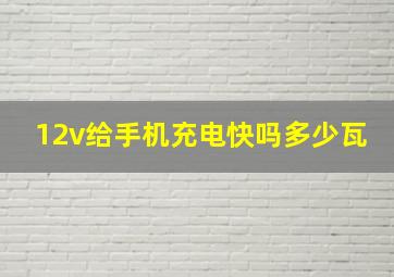 12v给手机充电快吗多少瓦