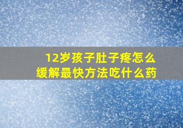 12岁孩子肚子疼怎么缓解最快方法吃什么药