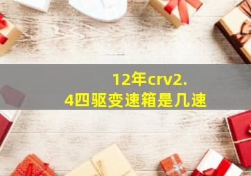 12年crv2.4四驱变速箱是几速