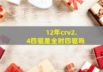 12年crv2.4四驱是全时四驱吗