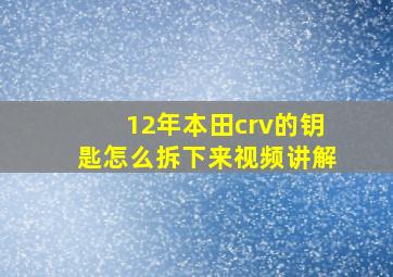 12年本田crv的钥匙怎么拆下来视频讲解