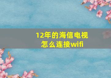 12年的海信电视怎么连接wifi