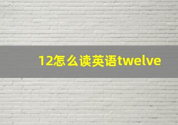 12怎么读英语twelve