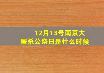 12月13号南京大屠杀公祭日是什么时候