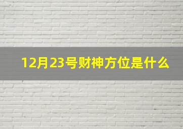 12月23号财神方位是什么