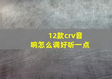 12款crv音响怎么调好听一点