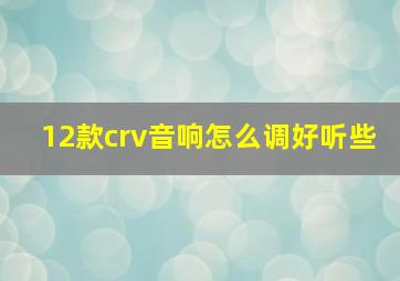 12款crv音响怎么调好听些