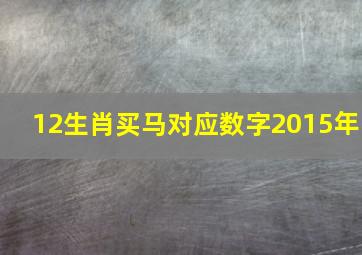 12生肖买马对应数字2015年