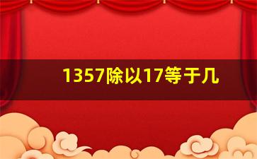 1357除以17等于几