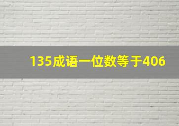 135成语一位数等于406