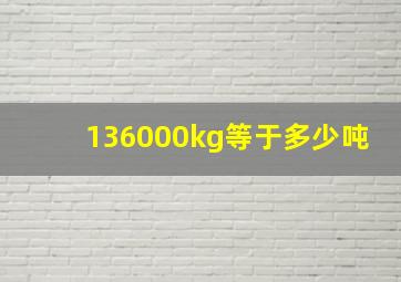 136000kg等于多少吨