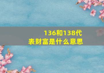 136和138代表财富是什么意思