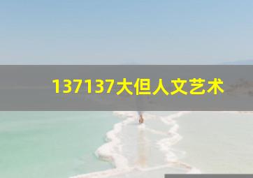 137137大但人文艺术