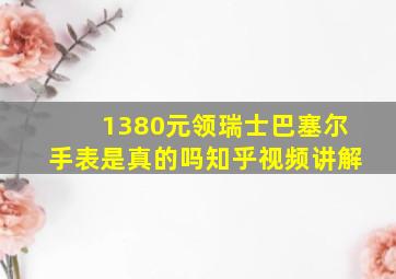 1380元领瑞士巴塞尔手表是真的吗知乎视频讲解