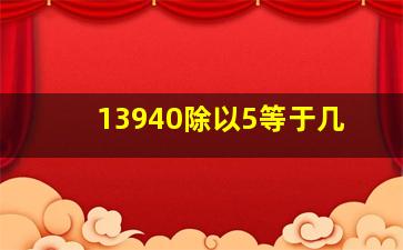 13940除以5等于几