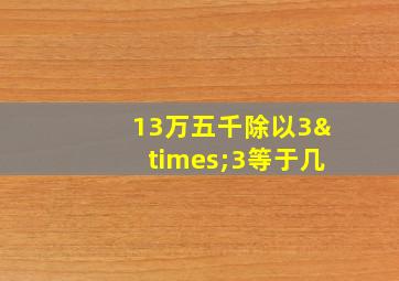 13万五千除以3×3等于几