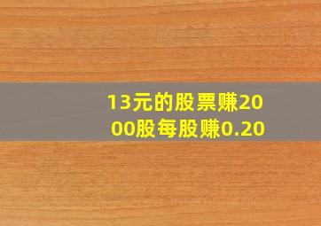 13元的股票赚2000股每股赚0.20