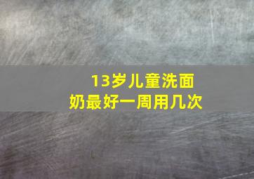 13岁儿童洗面奶最好一周用几次