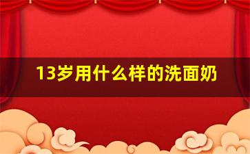 13岁用什么样的洗面奶