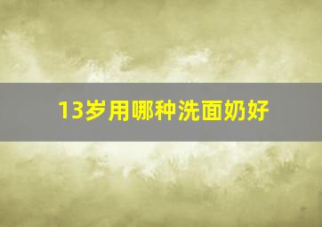 13岁用哪种洗面奶好