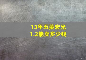 13年五菱宏光1.2能卖多少钱