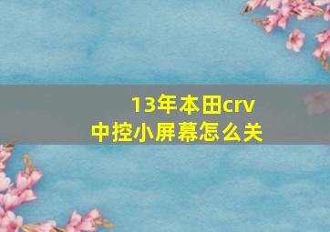 13年本田crv中控小屏幕怎么关