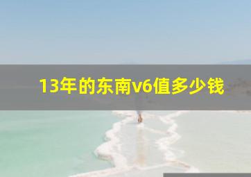 13年的东南v6值多少钱