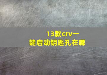 13款crv一键启动钥匙孔在哪