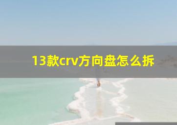 13款crv方向盘怎么拆