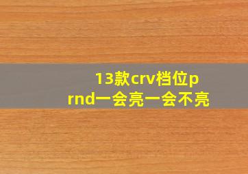 13款crv档位prnd一会亮一会不亮