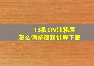 13款crv油耗表怎么调整视频讲解下载