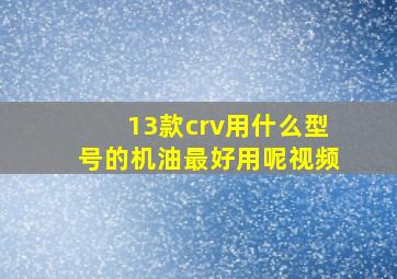 13款crv用什么型号的机油最好用呢视频