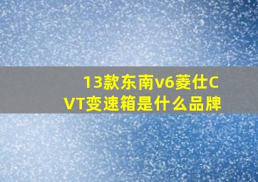 13款东南v6菱仕CVT变速箱是什么品牌