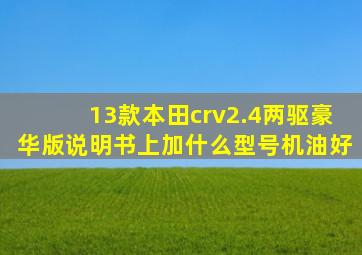 13款本田crv2.4两驱豪华版说明书上加什么型号机油好