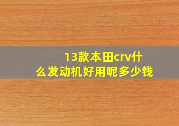 13款本田crv什么发动机好用呢多少钱