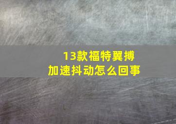 13款福特翼搏加速抖动怎么回事