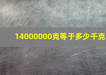 14000000克等于多少千克