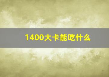 1400大卡能吃什么