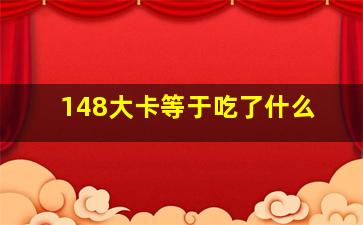 148大卡等于吃了什么