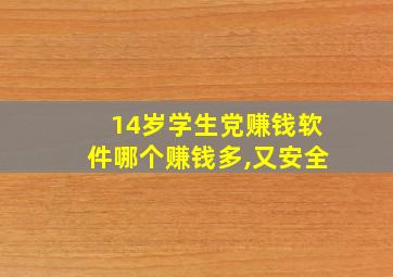 14岁学生党赚钱软件哪个赚钱多,又安全