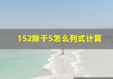 152除于5怎么列式计算