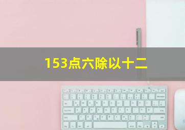 153点六除以十二