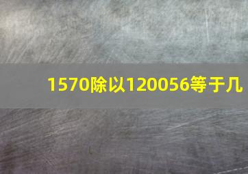 1570除以120056等于几