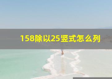 158除以25竖式怎么列