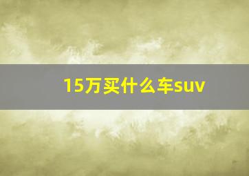 15万买什么车suv