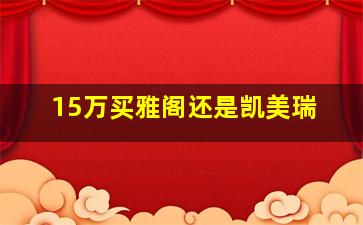 15万买雅阁还是凯美瑞