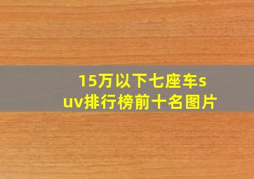 15万以下七座车suv排行榜前十名图片